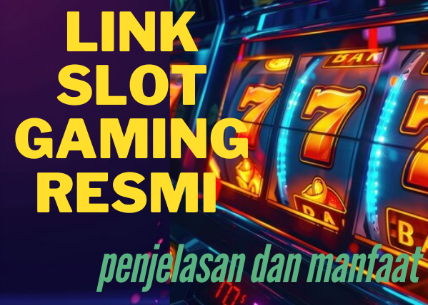 Link Slot Gaming Resmi Penjelasan Lengkap Dan Manfaatnya