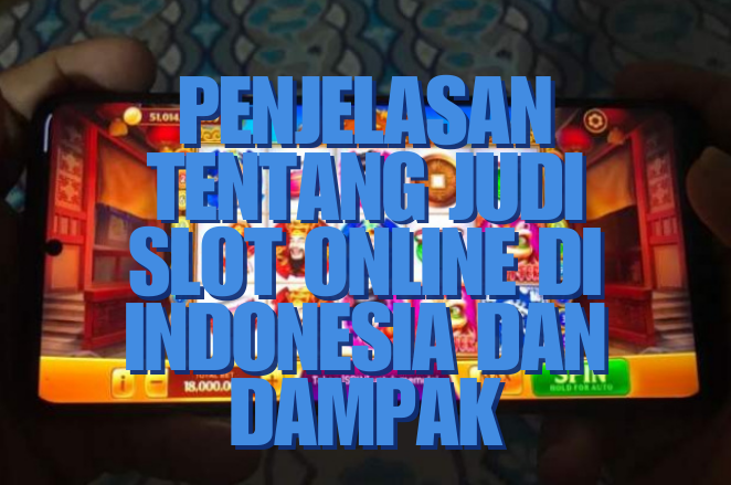 Penjelasan Tentang Judi Slot Online Di Indonesia Dan Dampak