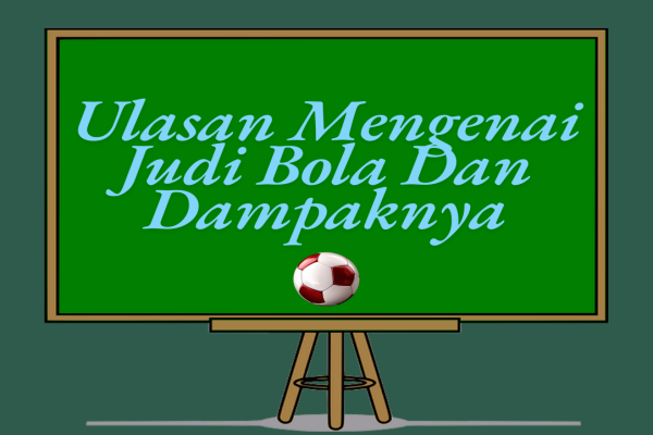 Ulasan Mengenai Judi Bola Dan Dampaknya