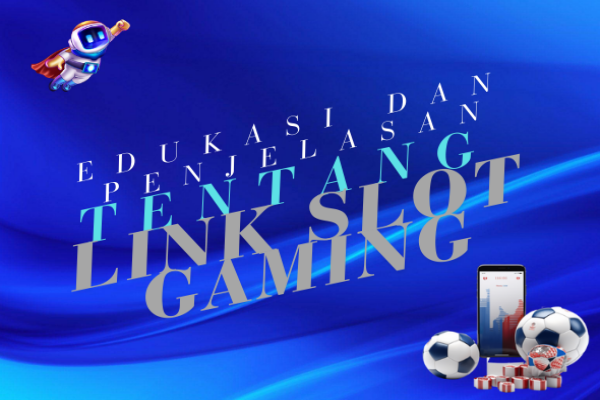 Edukasi Dan Penjelasan Tentang Link Slot Gaming