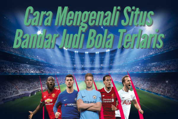 Cara Mengenali Situs Bandar Judi Bola Terlaris